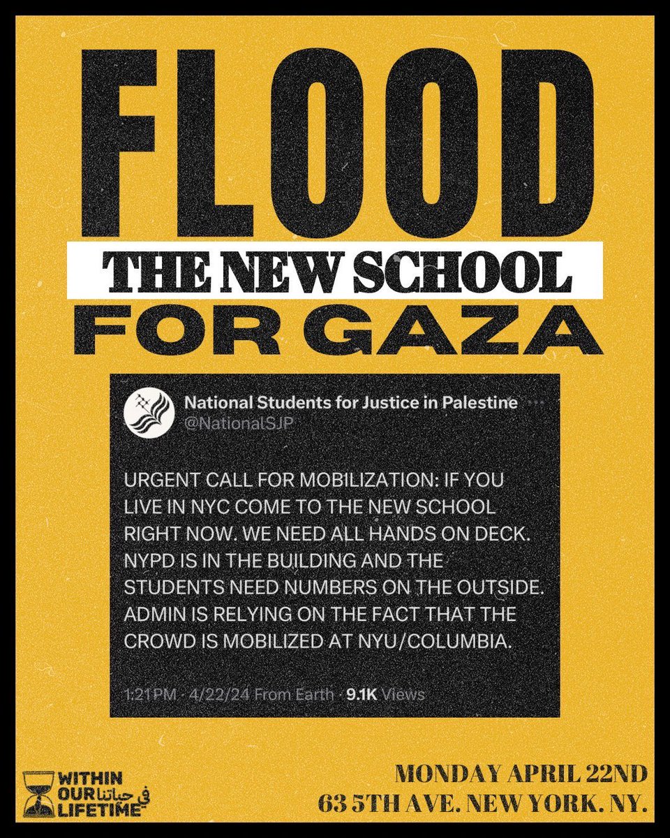 URGENT CALL FOR MOBILIZATION: IF YOU LIVE IN NYC COME TO THE NEW SCHOOL RIGHT NOW. WE NEED ALL HANDS ON DECK. NYPD IS IN THE BUILDING AND THE STUDENTS NEED NUMBERS ON THE OUTSIDE. ADMIN IS RELYING ON THE FACT THAT THE CROWD IS MOBILIZED AT NYU/COLUMBIA.