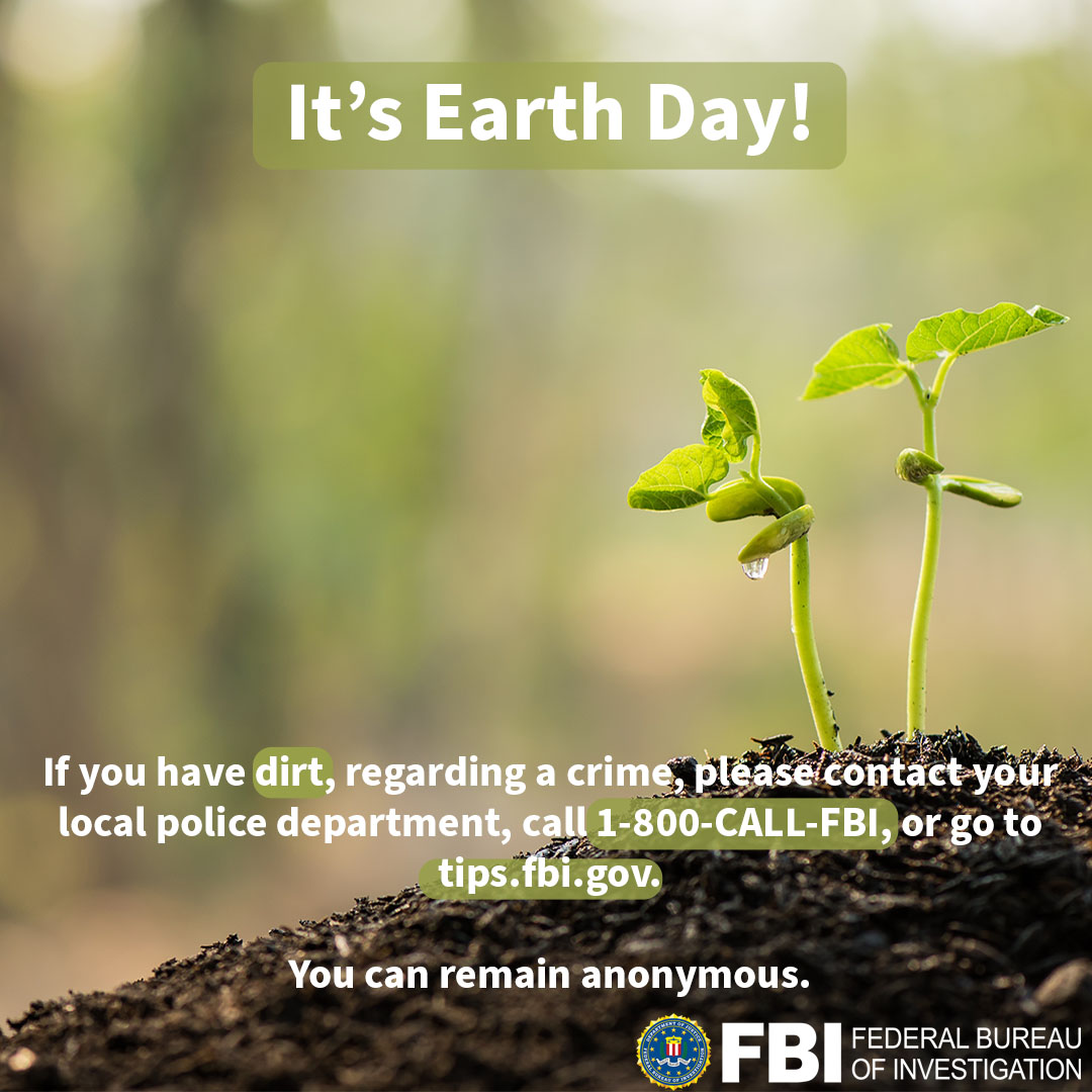 If you have 'dirt' on a crime this #EarthDay, please contact your local police department or call the #FBI at 1-800-CALL-FBI. Tips can also be submitted anonymously at tips.fbi.gov.