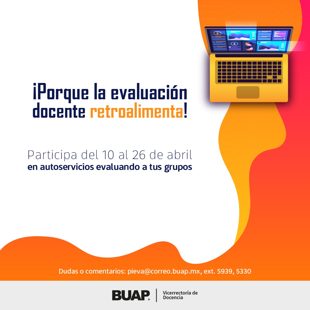 Participa en la evaluación docente. Del 10 al 26 de abril de 2024. En autoservicios. Si tienes alguna duda comunícate: 222 229.55.00 Ext. 5939 y 5330 pieva@correo.buap.mx