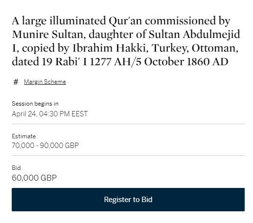 1860 tarihli Kuran-ı Kerim’i Londra Sothebys müzayede sitesinde satışta. 

Yoğun tezyinatlı Kuran-ı Kerim Sultan Abdülmecid’in kızı Munire Sultan için nakşedilmiş.

Müzayede açılış için 70.000 Sterlin (2.811.769,80 TL) ile 90.000 Sterlin (3.615.132,60 TL) arasında fiyat biçmiş.