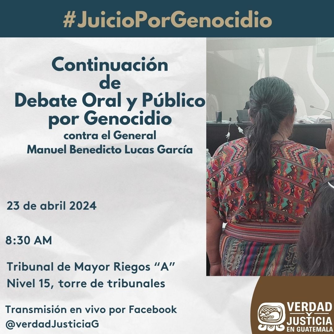 Continuación de Debate oral y público por genocidio del Pueblo Maya Ixil contra general Manuel Benedicto Lucas García 🗓️ 23 de abril de 2024 🕒 08:30 AM 📍Tribunal de mayor riesgo 'A', nivel 15, torre de tribunales 🎥 Transmisión en vivo por nuestro Facebook