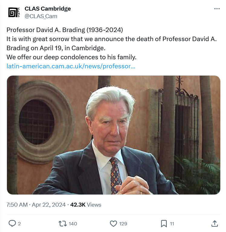 I shouldn't make fun of the deceased, especially of such a notable historian, but Prof. Brading in this pic looks like he's about to say 'Oi geezer, I gotta job for ya, but it's gonna involve some rough n' tumble wif some norfern tossers an' Ol' Bill. You in?' in a dingy pub.
