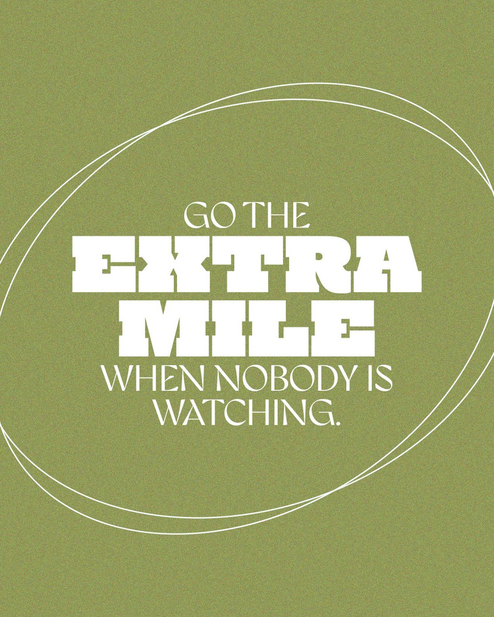 Go the extra mile when nobody is watching!