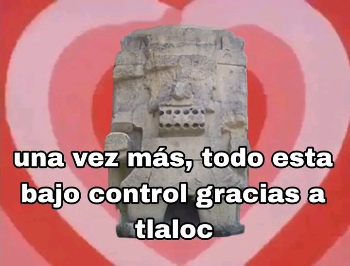 Gracias don Tlaloc 🥺