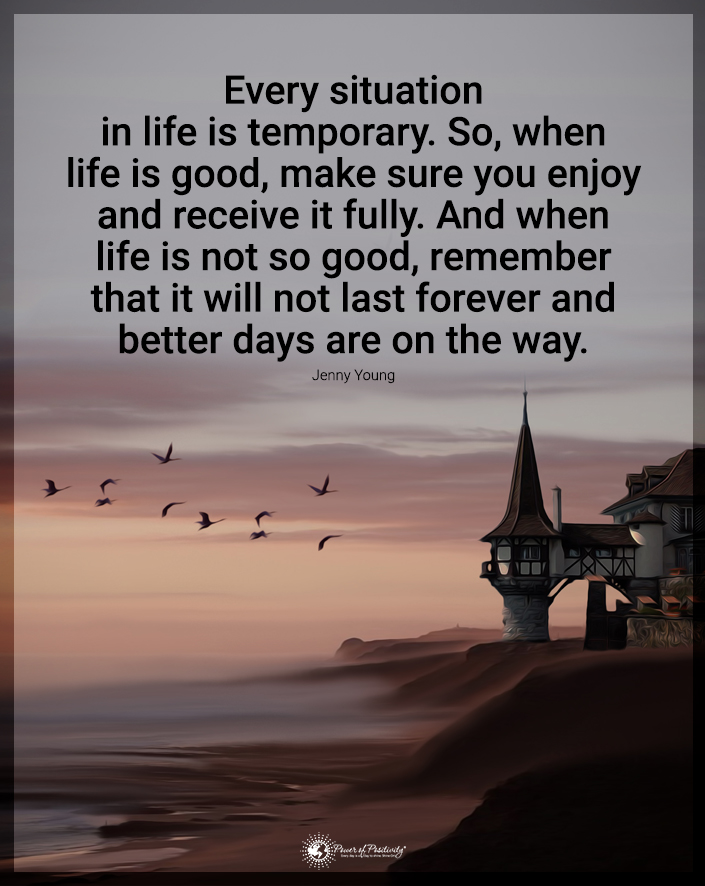 “Every situation in life is temporary…”