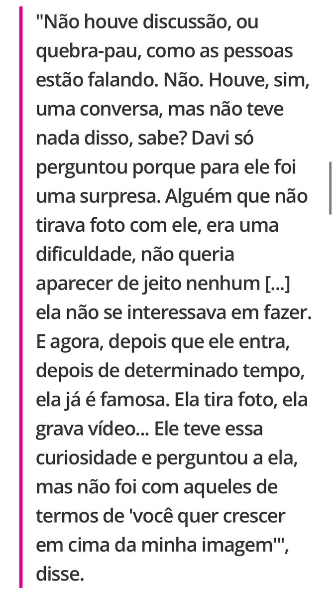 A irmã do Davi deu entrevista para o Gshow e confirmou que houve sim o questionamento do Davi à Mani em relação a ela começar a tirar fotos, gravar vídeos, já que antes dele entrar no programa ela não gostava. Pior que dessa vez o Leo Dias não mentiu.