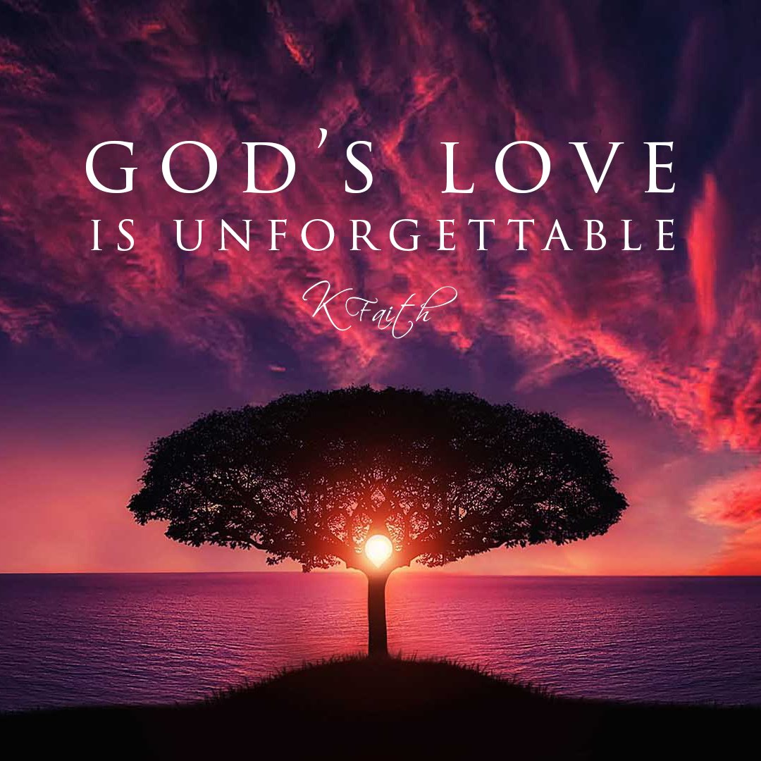 God's love is unforgettable! ~KFaith #FaithInGod