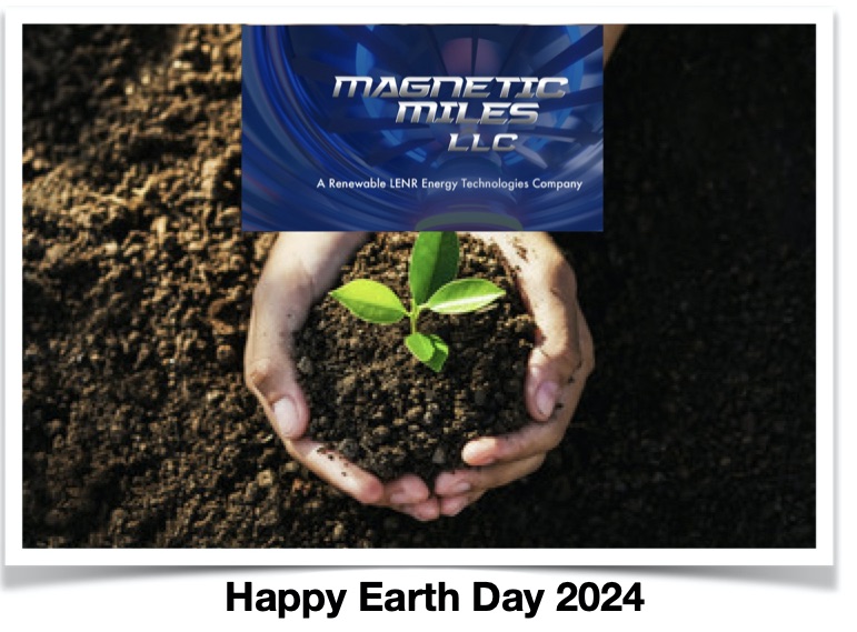 Magnetic Miles LLC celebrating Earth Day with LENR ENERGY TECHNOLOGIES to #SaveOurPlanet