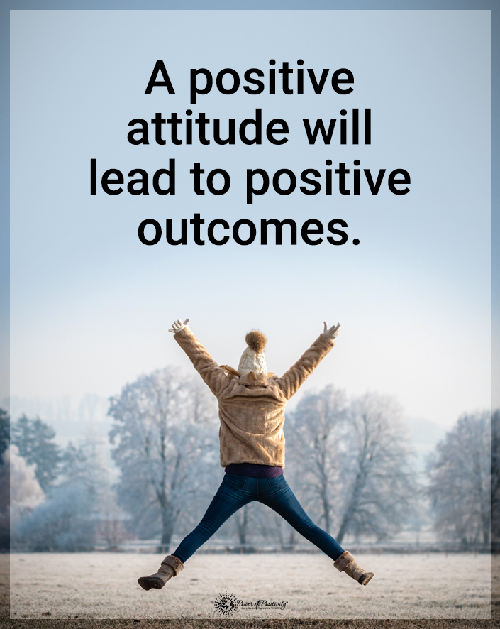 “A positive attitude will lead to positive outcomes.”