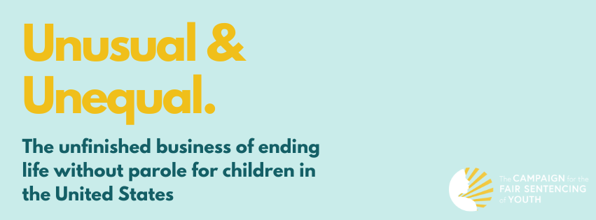 NEW REPORT RELEASE: Unusual & Unequal: The unfinished business of ending life without parole for children in the United States. Read it here: cfsy.org/media-resource…
