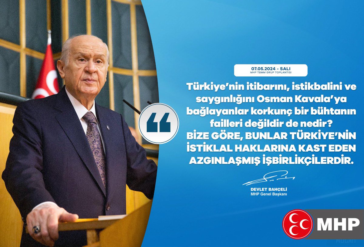 Türkiye’nin itibarını, istikbalini ve saygınlığını Osman Kavala’ya bağlayanlar korkunç bir bühtanın failleri değildir de nedir? Bize göre, bunlar Türkiye’nin istiklal haklarına kast eden azgınlaşmış işbirlikçilerdir. MHP Genel Başkanı Devlet BAHÇELİ