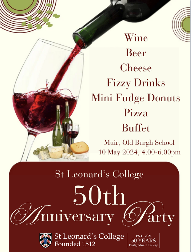 St Leonard's College is celebrating its 50th Anniversary Friday 10th May from 4.00-6.00pm in the Muir Room of the Old Burgh School. PG students are welcome to enjoy: wine, beer, non-alcoholic drinks, Fisher and Donaldson's mini fudge donuts, assorted cheeses, pizza, and a buffet!