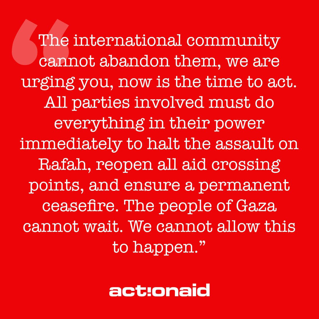 ActionAid is gravely concerned that the intensified attack on Rafah has led to the closure of all aid routes into Gaza. All parties must do everything in their power to immediately halt the assault on Rafah, reopen all aid crossing points, and ensure a permanent ceasefire.