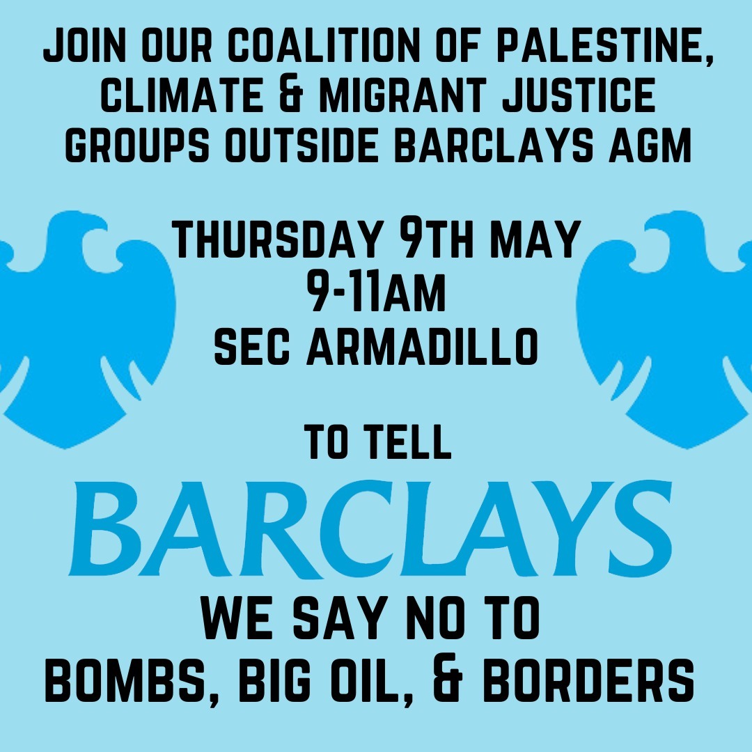 🚨Join the demo outside Barclays AGM in Glasgow on May 9th, 9-11am.

🚫Demand the end to funding arms and fossil fuels.

#BarclaysAGM #EndFossilFinance #PalestineSolidarity #DontBankOnGenocide