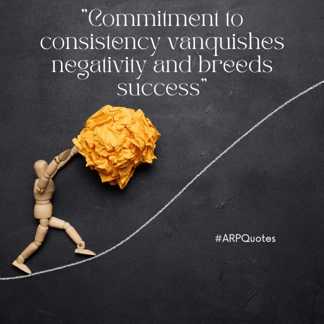 Commitment to consistency vanquishes negativity and breeds success ~ #arpquotes #quotes #quote #quoteoftheday