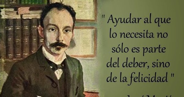 Martí es el ejemplo de que un hombre moderno no debe ser solamente culto, sino también sensible hacia la desgracia de los demás.