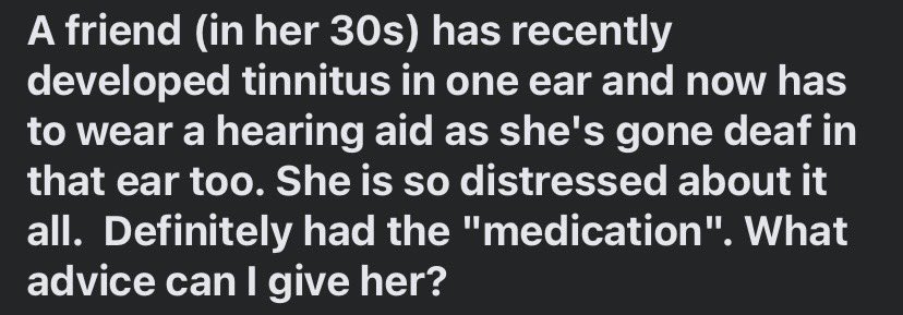 Pray? 🙏 “A friend (in her 30s) has recently developed tinnitus in one ear and now has to wear a hearing aid as she's gone deaf in that ear too. She is so distressed about it all. Definitely had the 'medication'. What advice can I give her?”