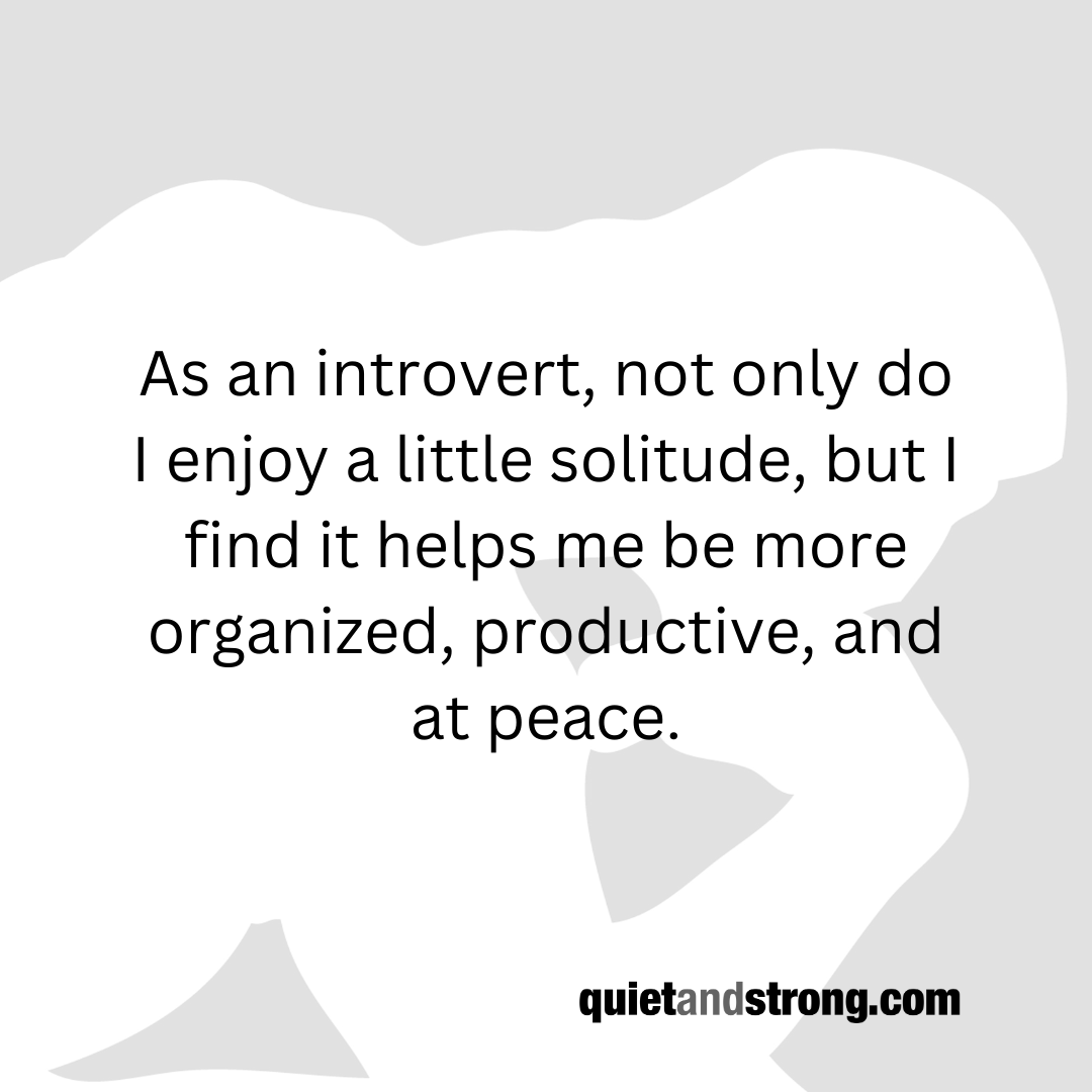 As an #introvert, not only do I enjoy a little solitude, but I find it helps me be more organized, productive, and at peace. #introverts #introvertlife