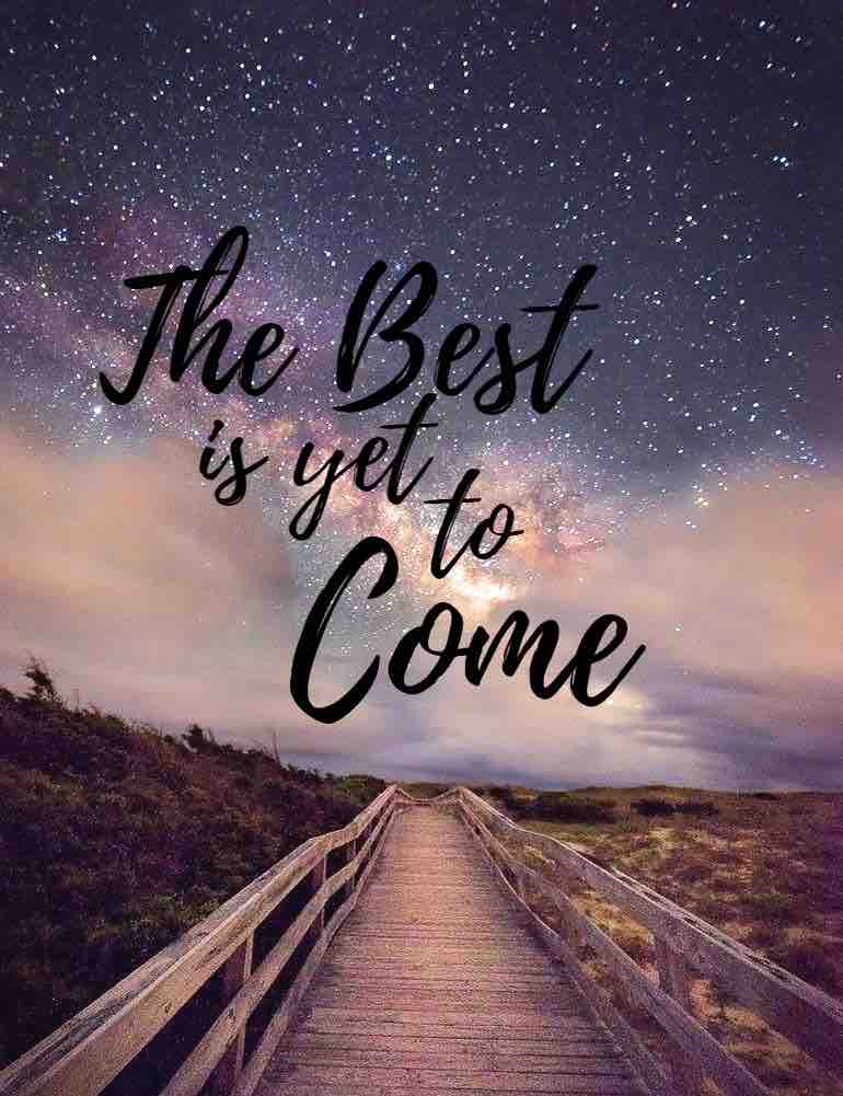 The Best Is Yet To Come. Believe It. ✨