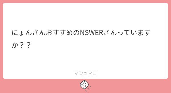 え、え、え、わからないです
でも大手さんとかいいと思います(?)
Ruriさんとか、、、？

てかわたしまだnswerさんと合致したことないのでこんなキモオタでよければ誰か合致してやってください(?)