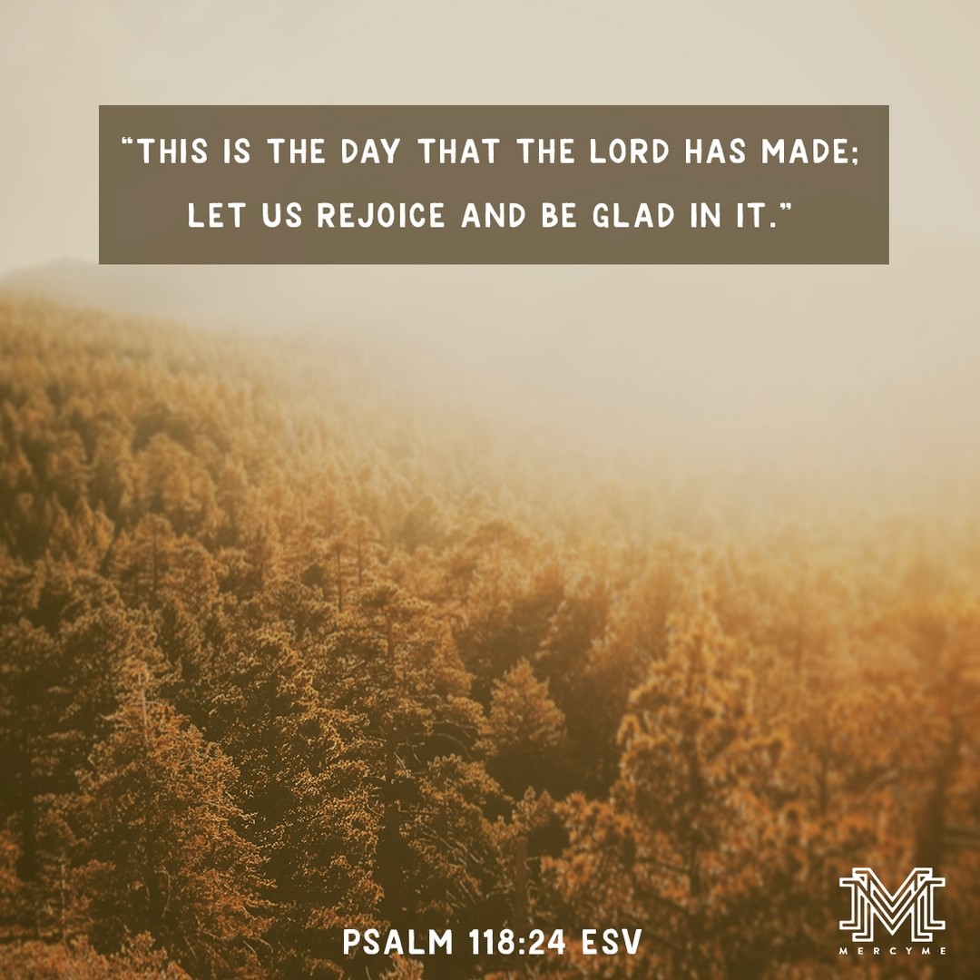 This is the day that the Lord has made; let us rejoice and be glad in it. -Psalm 118:24 ESV

#mercyme #alwaysonlyjesus #jesus #hope #faith #grace #icanonlyimagine #christianmusic #ccm #worship #worshipmusic #psalms #scripture #christianquotes #inspirationalquotes #inspiration ...
