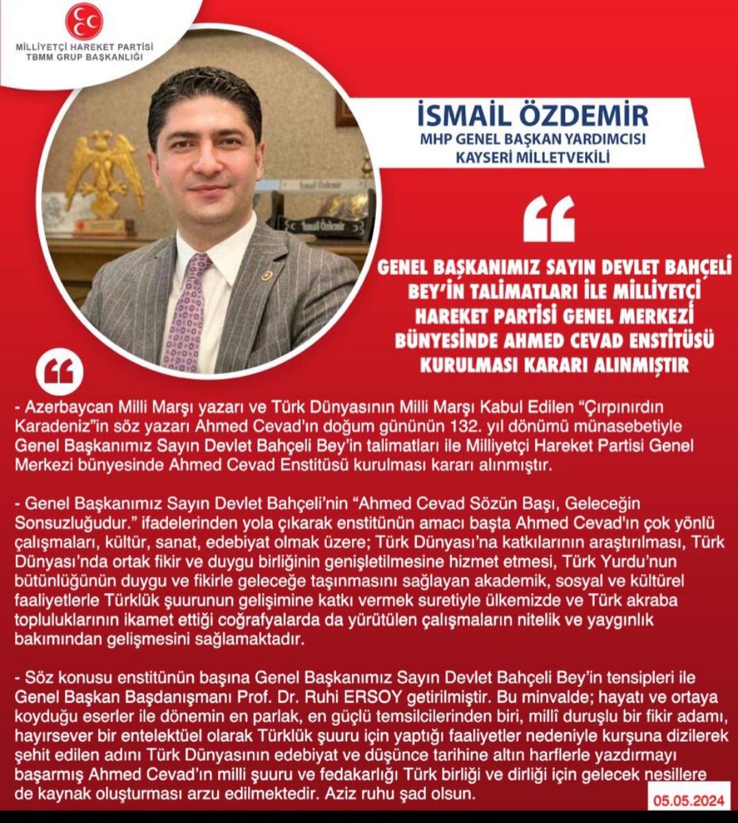 MHP Genel Başkan Yardımcısı ve Kayseri Milletvekilimiz İsmail Özdemir @ismailozdemirrr: Genel Başkanımız Sayın Devlet Bahçeli Bey’in talimatları ile Milliyetçi Hareket Partisi Genel Merkezi bünyesinde Ahmed Cevad Enstitüsü kurulması kararı alınmıştır