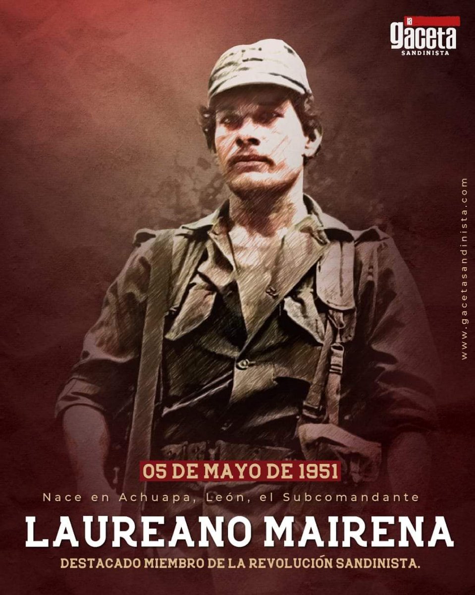 5 de mayo de 1951: Nació en Achuapa, León, el Subcomandante Laureano Mairena. Destacado miembro de la lucha revolucionaria. Era Jefe de las Tropas Guardafronteras del Ejército Popular Sandinista. Murió en el cumplimiento del deber el 24 de noviembre de 1982.