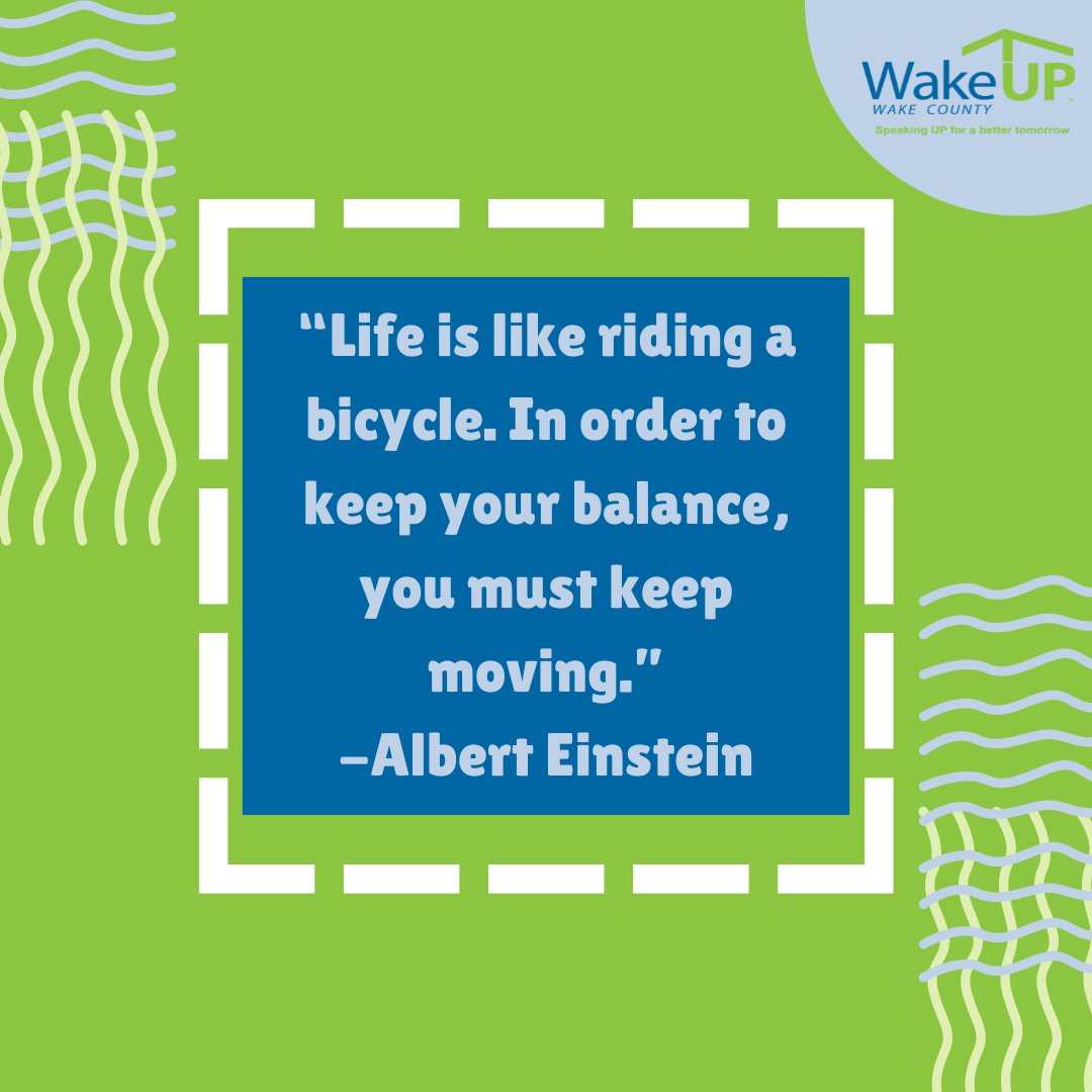 “Life is like riding a bicycle. In order to keep your balance, you must keep moving.” – Albert Einstein