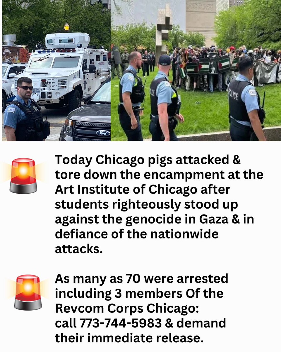 🚨 CALL TO ACT 🚨 5/4/24 Chicago pigs attacked & tore down the #proPalestine encampment at @ArtInstituteChi ~70 were arrested including 3 members of @RevcomCorpsChi: 📞 Call 773-744-5983 & demand their immediate release—some are still in jail Sunday morning #StopGazaGenocide