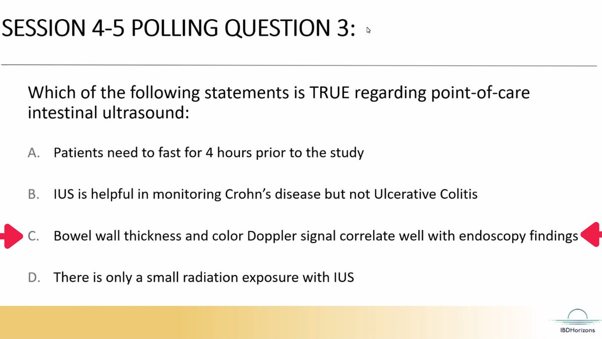 @PedsIBD_Wahbeh #IBDHorizons24 @PedsIBD_Wahbeh 
*Answers*
How would you answer?

Which is TRUE for POC intestinal ultrasound (IUS):
A) Pts fast for 4hrs
B) IUS helpful in monitoring #Crohns but not #UlcerativeColitis
C) BWT/color Doppler correlate with endo
D) There's small radiation