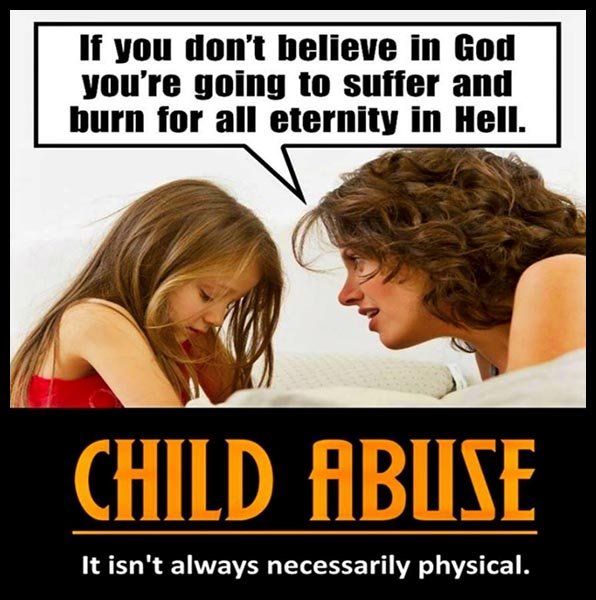 Child Abuse Is Not Always Necessarily Physical.
#ChildAbuse #Believe #believer #GOD #Hell #paradise 
#eternity #burn #atheism #ThinkBigger #atheist