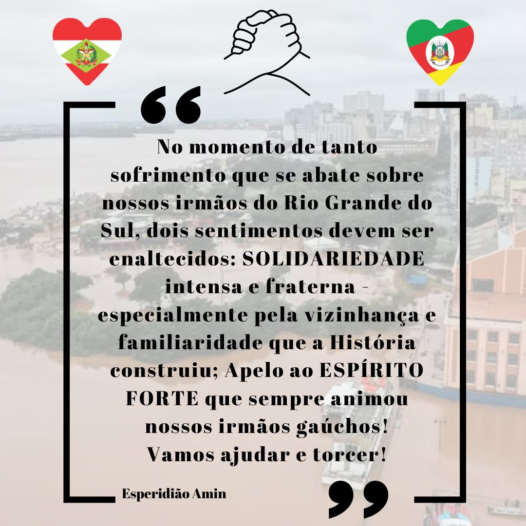 No momento de tanto sofrimento que se abate sobre nossos irmãos do RS, dois sentimentos devem ser enaltecidos: SOLIDARIEDADE intensa e fraterna, especialmente pela vizinhança e familiaridade que a História construiu; Apelo ao ESPÍRITO FORTE que sempre animou nossos irmãos gaúchos