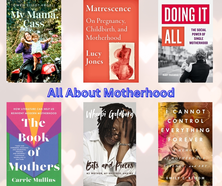 Mother's Day is next Sunday, and here are six brand new books offering different views on motherhood. In Bits and Pieces: My Mother, My Brother, and Me, Whoopi Goldberg reflects on her mother, and in My Mama, Cass: A Memoir, Owen Elliot-Kugell reveals the talents and trials of