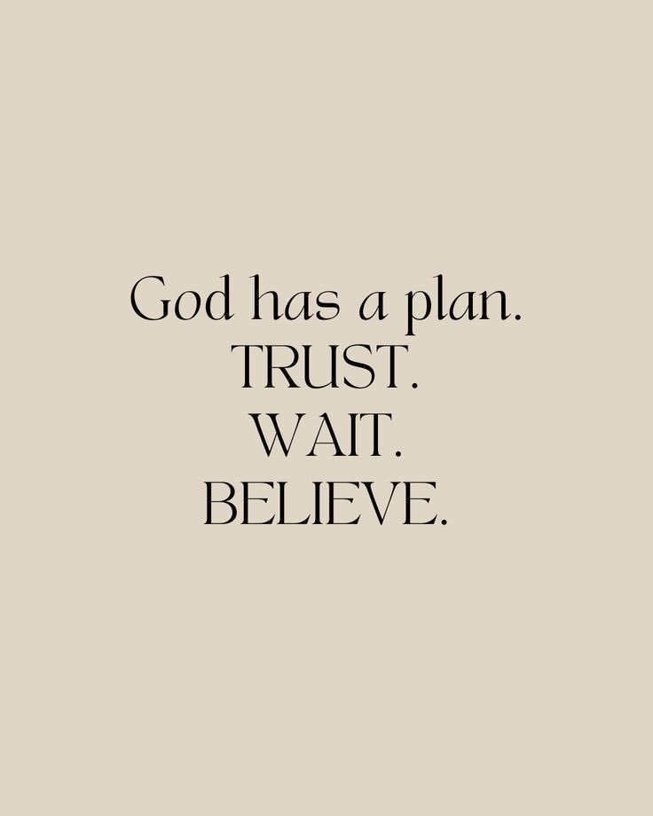 Trust, Wait, Believe.