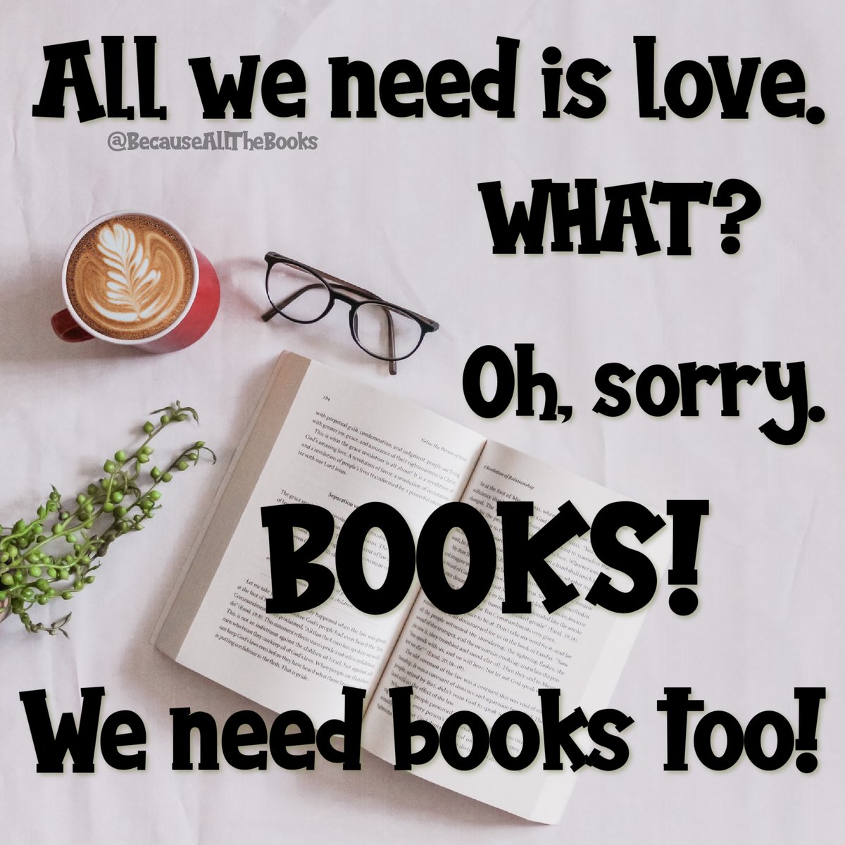 OF COURSE we need books too! 

#BecauseAllTheBooks #BookLoversUnite #LoveOfBooks #TimeToRead