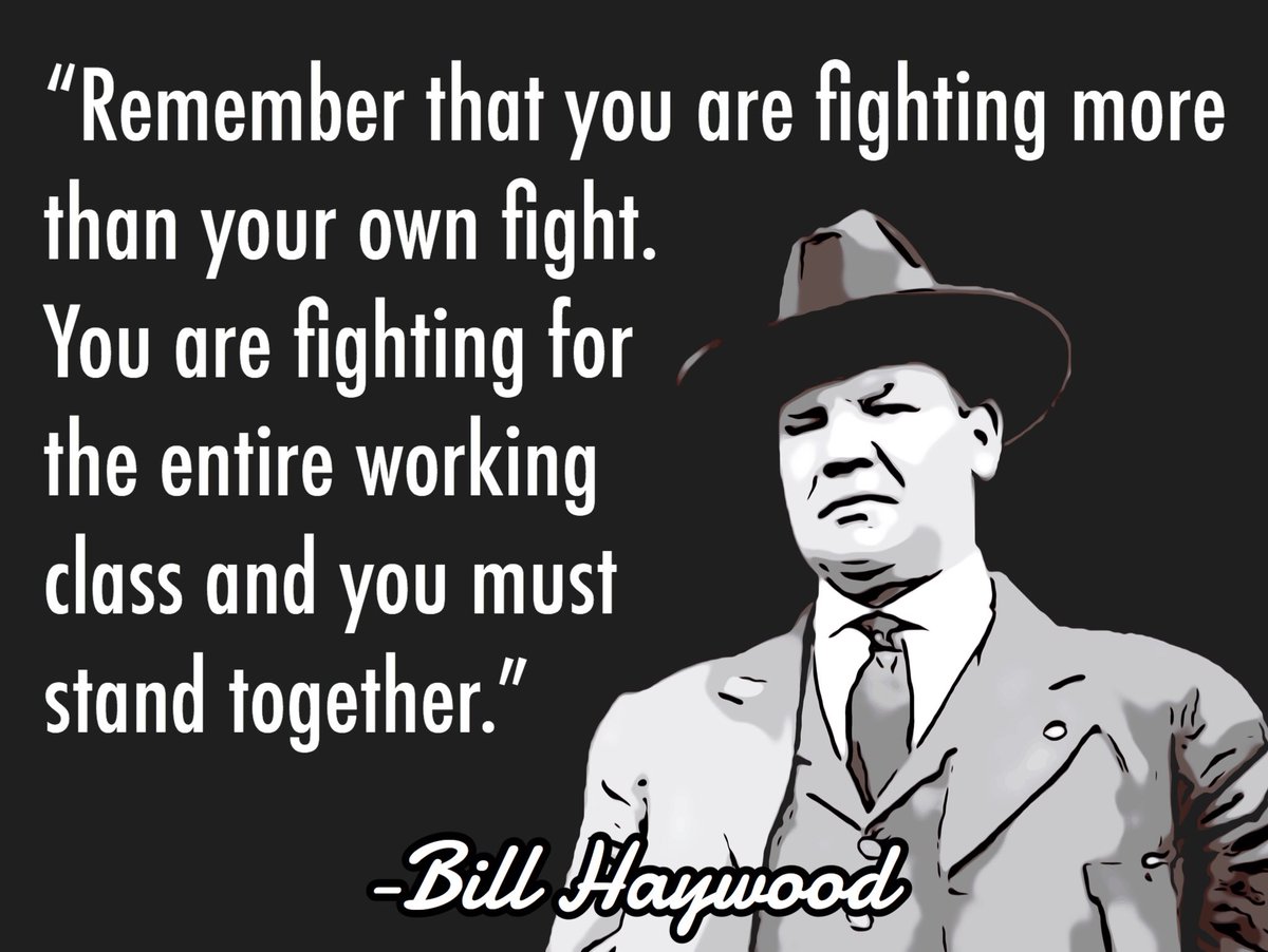 -Bill Haywood, co-founder of  Industrial Workers of the World (IWW)