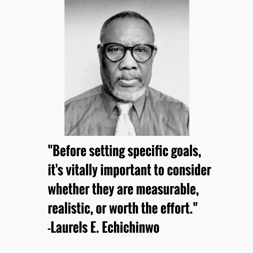 'Before setting specific goals, it's vitally important to consider whether they are measurable, realistic, or worth the effort.' -Laurels E. Echichinwo 
#laurelsechichinwoinspirationalquotes