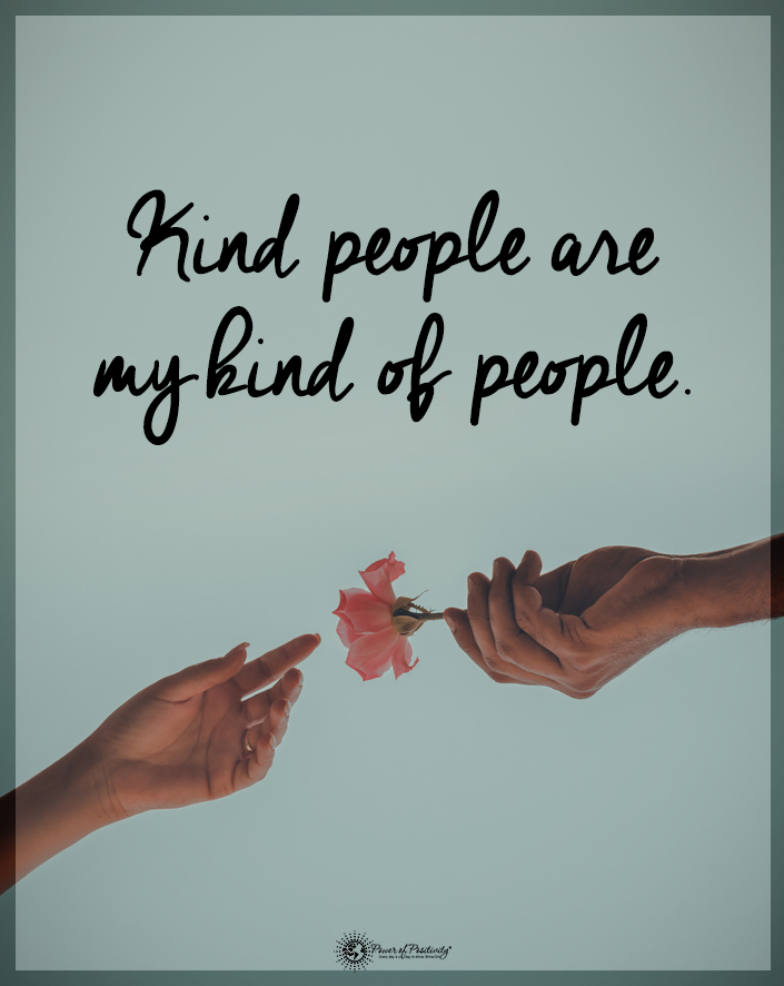 “Kind people are my kind of people.”