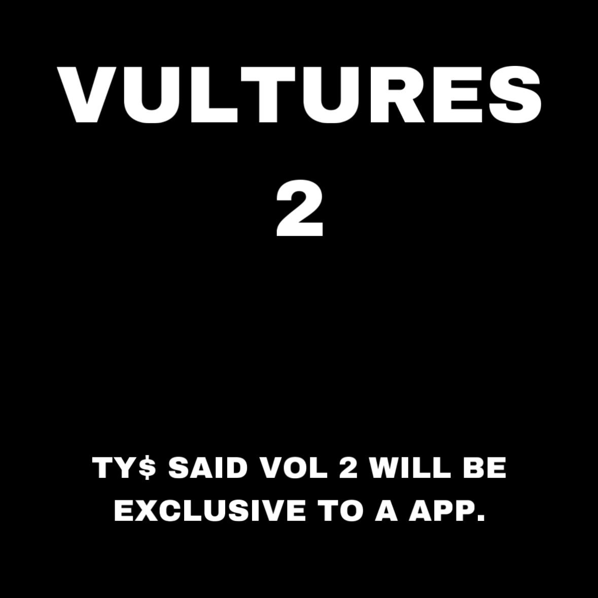 VULTURES 2 updates: Ty$ said Vol 2 will be exclusive to a YZY app.