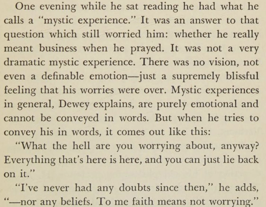 Given his stature in philosophy, and for all its apparent incongruence, John Dewey's 'mystic experience' is surprisingly unknown. Yet its conclusion is a thing of serene beauty. He described it to Max Eastman, maybe 60 yrs after the fact, for Eastman's book 'Heroes I Have Known':