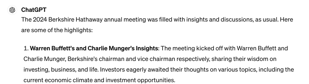 I'm just finishing an article on the #BerkshireHathaway annual meeting.

Thought I'd check that I hadn't missed anything, by asking ChatGPT. 

Either Charlie has been resurrected, or AI still has a way to go...

#Berkshire2024 #BerkshireHathawayAGM #AI #ausbiz