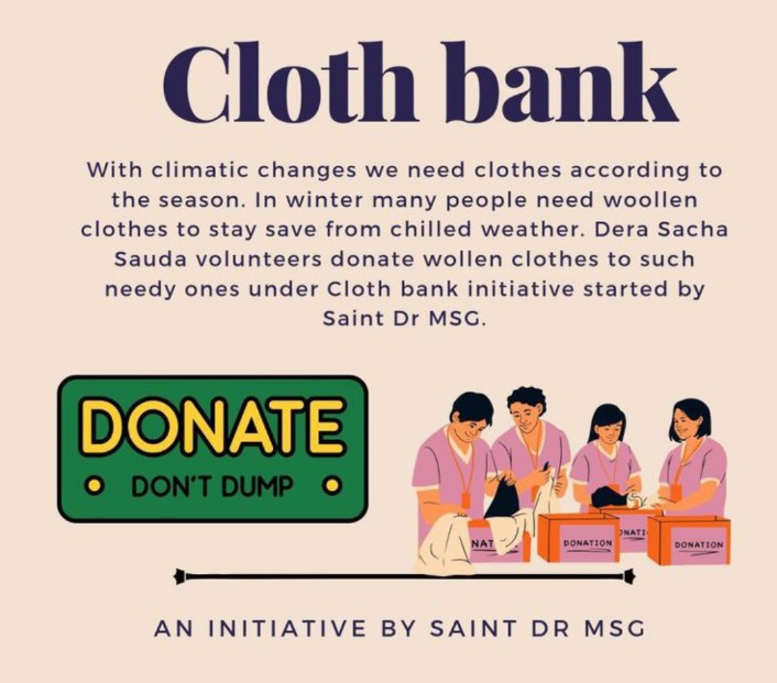 Inspired by 'Saint Ram Rahim Ji, the people of Dera Sacha Sauda distribute the food left after fasting among the hungry and poor people of the area. Similarly, the followers also deposit their old clothes in the cloth bank and these are distributed among the needy.
#ClothBank