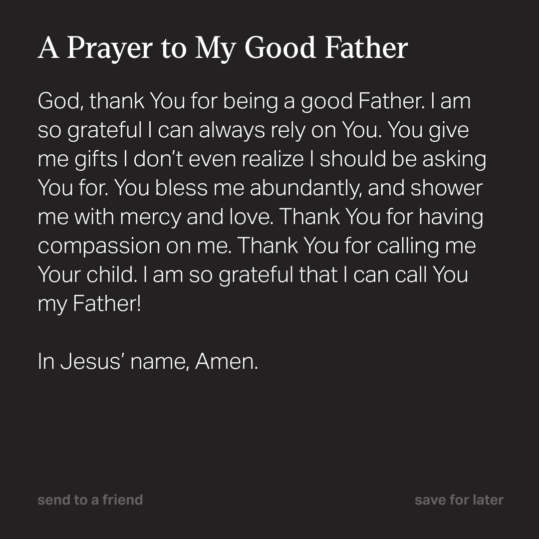 How has God been a good father to you? Consider opening your Bible App and writing this prayer in your prayer list!