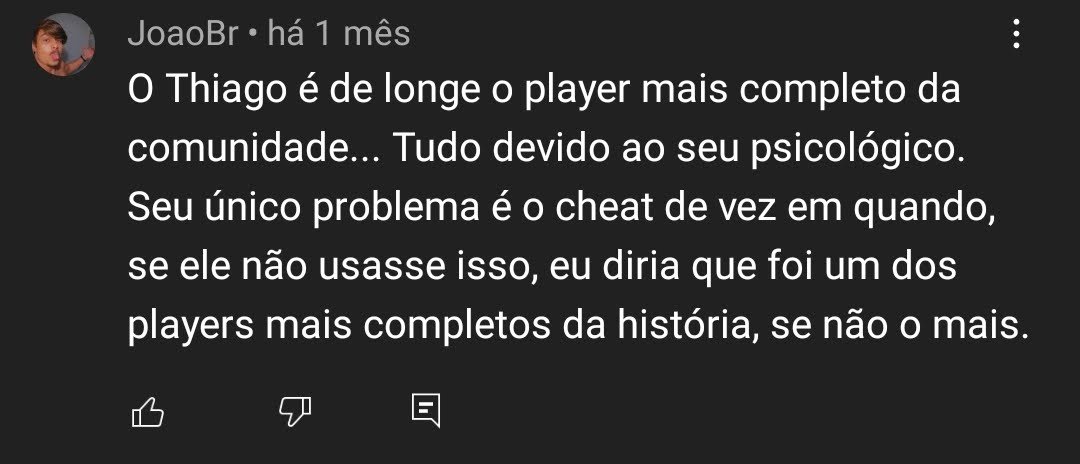 O Thiago é de longe o player mais completo da comunidade... Tudo devido ao seu psicológico. Seu único problema é o cheat de vez em quando, se ele não usasse isso, eu diria que foi um dos players mais completos da história, se não o mais.