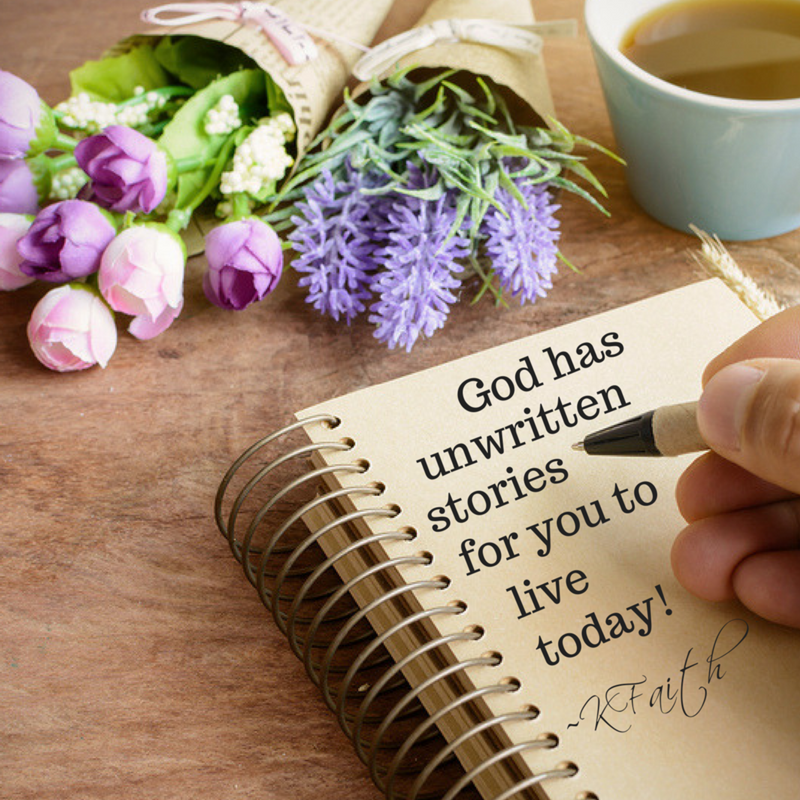 God has unwritten stories for you to live today! ~KFaith #writeyourstory #unwritten #god #whatisyourstory