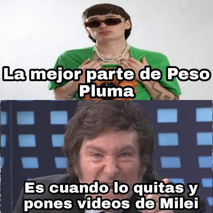 Milei >>> Peso Pluma