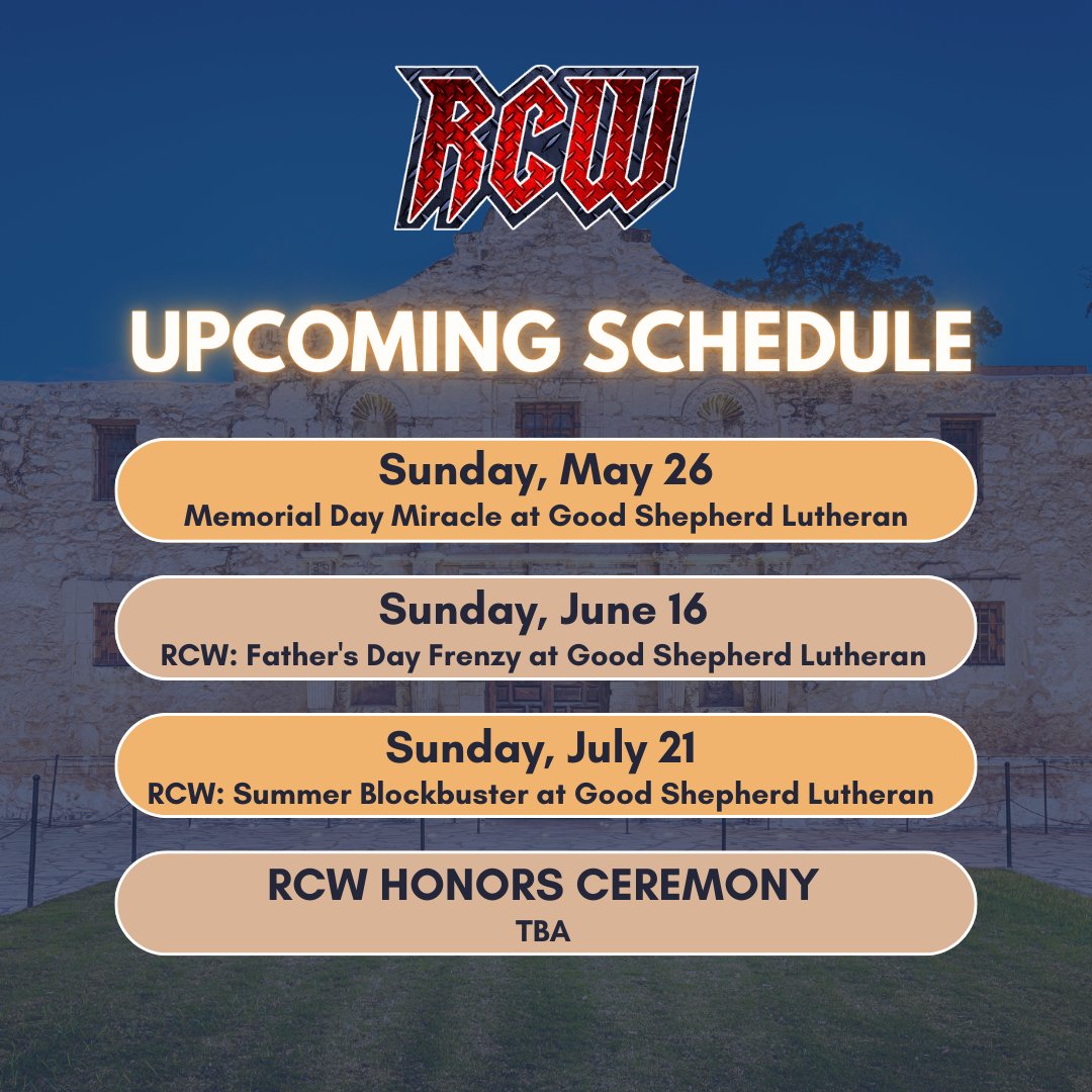 Upcoming Schedule: Events are at Good Shepherd Lutheran, 1630 Goliad Rd. Doors open at 4pm and event at 5pm. - Sunday, May 26 RCW: The Memorial Day Miracle! - Sunday, June 16 RCW: Father's Day Frenzy! - Sunday, July 21 RCW: Summer Blockbuster TBA the 2nd RCW Honors Ceremony