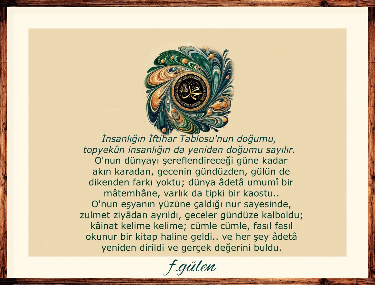 İnsanlığın İftihar Tablosu'nun doğumu, topyekûn insanlığın da yeniden doğumu sayılır.
#FGülen