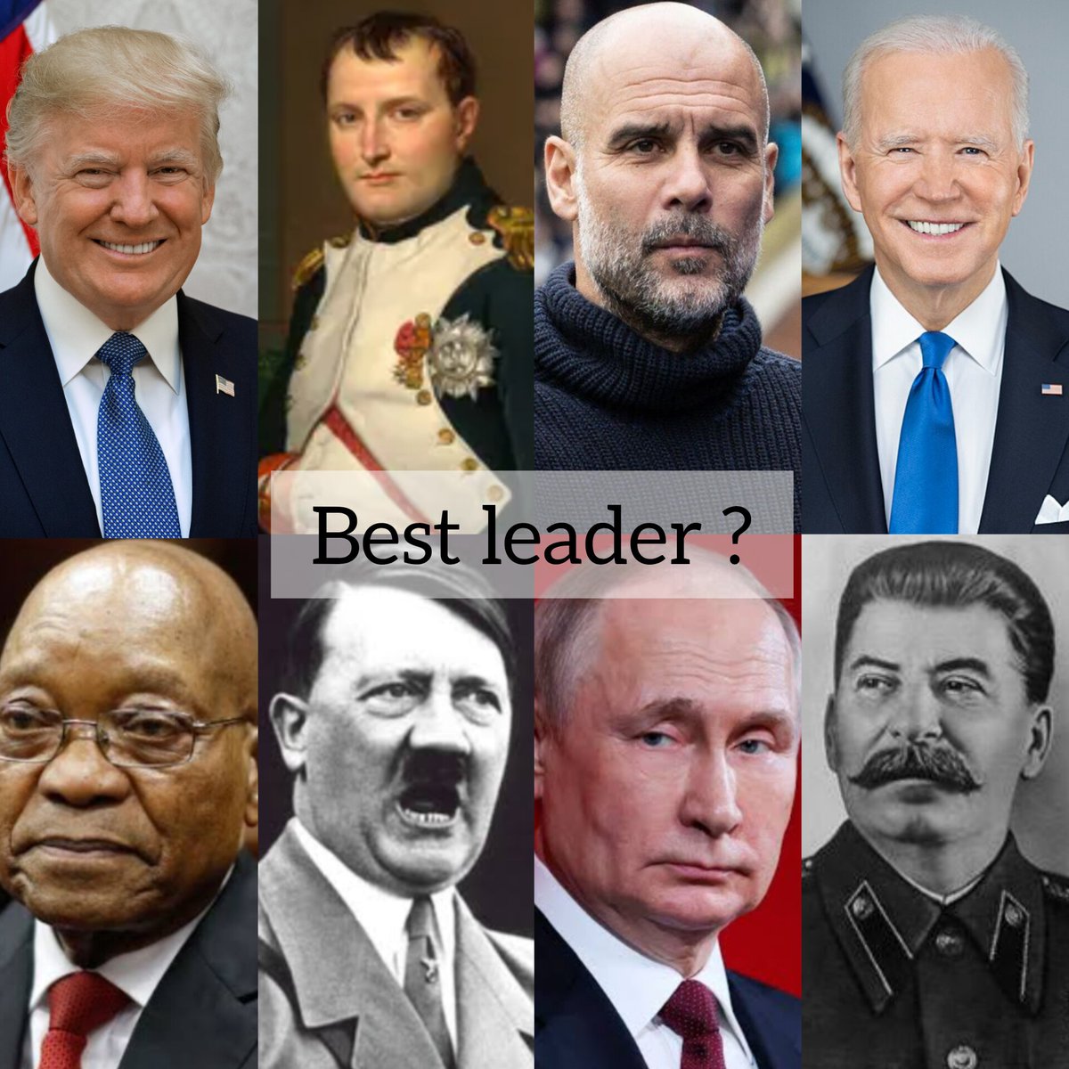 Best leader ? #pepguardiola #DonaldTrump #JoeBiden #Napoleon #VladimirPutin #jacobzuma #adolfhitler #josephstalin