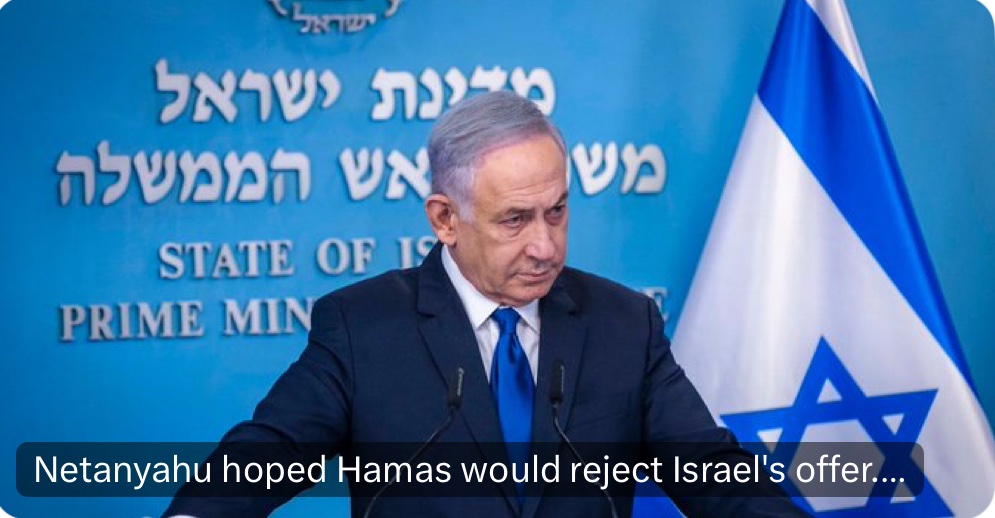 NETANYAHU HOPED HAMAS WOULD REJECT THE CEASEFIRE  WHEN IT DIDN'T, HE TURNED TO SABOTAGE